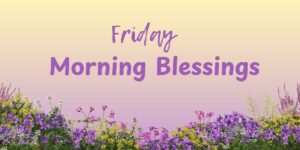 Friday Morning Blessings