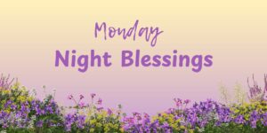 Monday Night Blessings