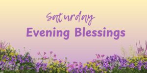 Saturday Evening Blessings