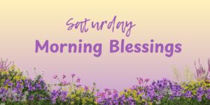 Saturday Morning Blessings