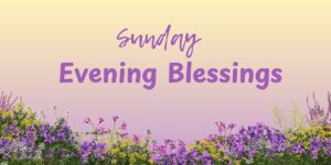 Sunday Evening Blessings