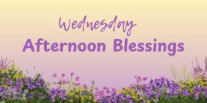 Wednesday Afternoon Blessings